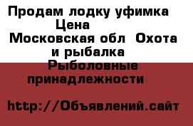 Продам лодку уфимка-2 › Цена ­ 4 000 - Московская обл. Охота и рыбалка » Рыболовные принадлежности   